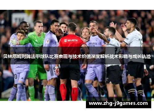 贝林厄姆对阵法甲球队比赛表现与技术价值深度解析战术影响与成长轨迹