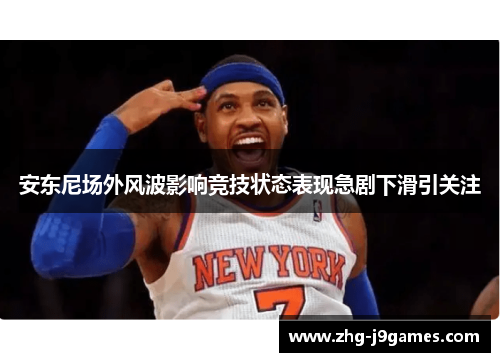 安东尼场外风波影响竞技状态表现急剧下滑引关注