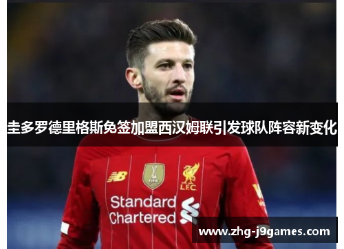 圭多罗德里格斯免签加盟西汉姆联引发球队阵容新变化